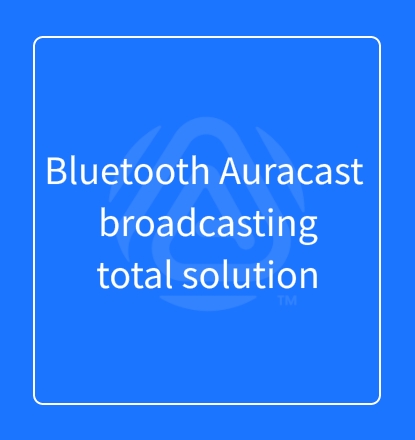 Bluetooth Auracast Broadcasting Total Solution
