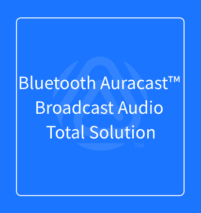 Bluetooth Auracast Broadcast Audio Total Solution