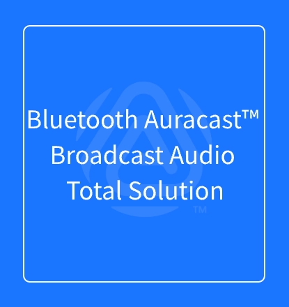 Bluetooth Auracast Broadcast Audio Total Solution
